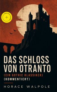Das Schloss von Otranto (Ein Gothic Klassiker) (Kommentiert)