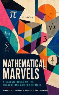 Mathematical Marvels: 4 Classic Books on the Foundations and Fun of Math
