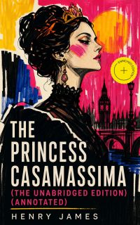 The Princess Casamassima (The Unabridged Edition) (Annotated)