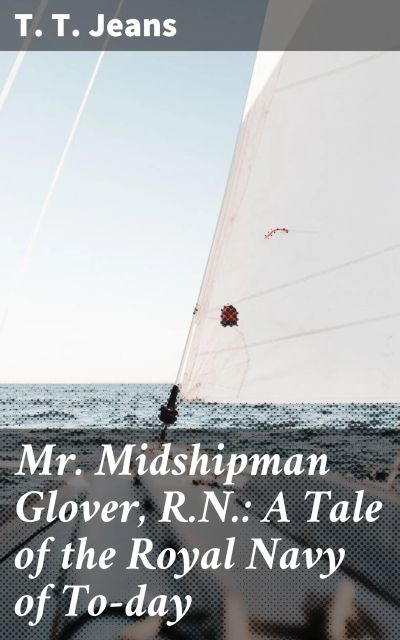Mr. Midshipman Glover, R.N.: A Tale of the Royal Navy of To-day
