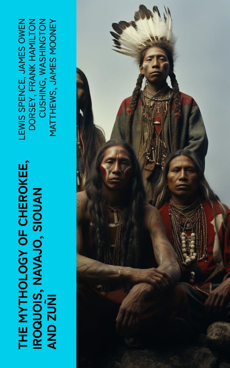 The Mythology of Cherokee, Iroquois, Navajo, Siouan and Zuñi