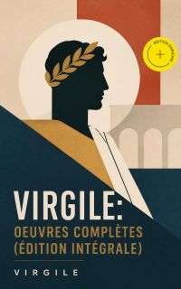 Virgile: Oeuvres complètes (Édition intégrale) (Annoté)