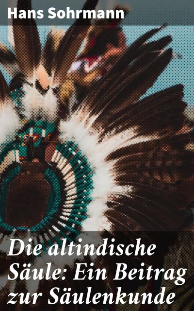 Die altindische Säule: Ein Beitrag zur Säulenkunde