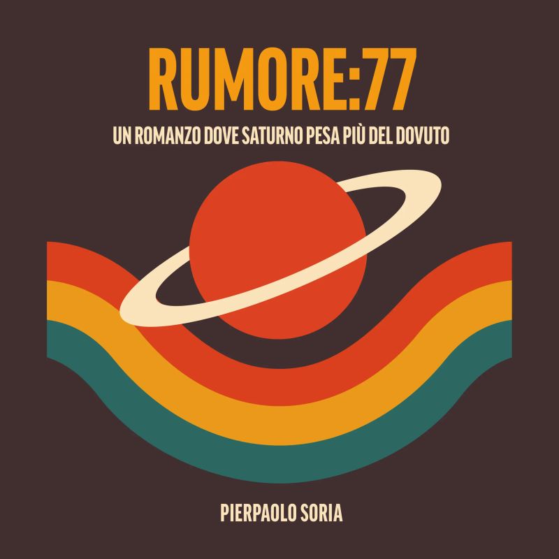 Rumore:77 - Un Romanzo dove Saturno pesa più del dovuto