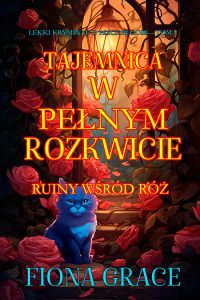 Tajemnica w pełnym rozkwicie: Ruiny wśród róż (Lekki kryminał o Alice Bloom— Tom 2)