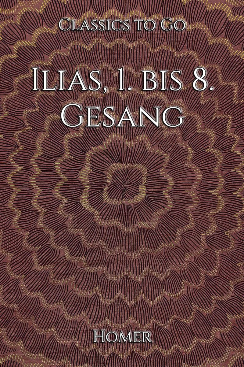 Homer: Ilias, 1. bis 8. Gesang