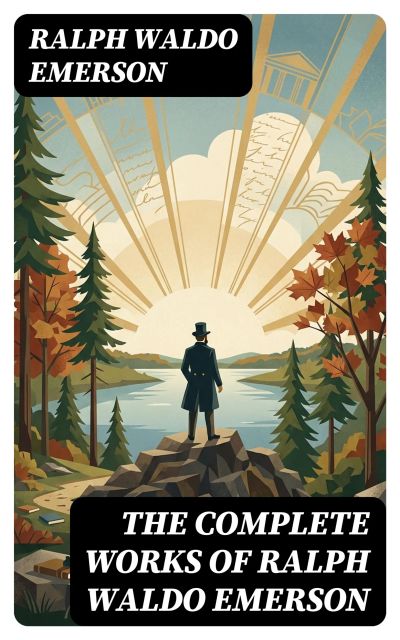 The Complete Works of Ralph Waldo Emerson