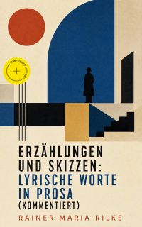 Erzählungen und Skizzen: Lyrische Worte in Prosa (Kommentiert)