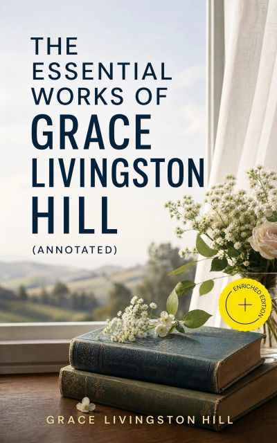 The Essential Works of Grace Livingston Hill (Annotated)