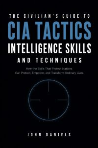 The Civilian's Guide to CIA Tactics, Intelligence Skills, and Techniques