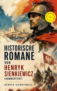 Historische Romane von Henryk Sienkiewicz (Kommentiert)