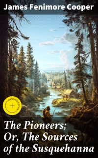 The Pioneers; Or, The Sources of the Susquehanna