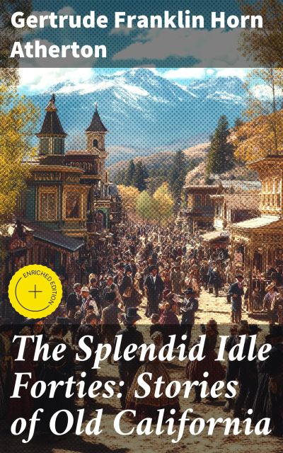The Splendid Idle Forties: Stories of Old California