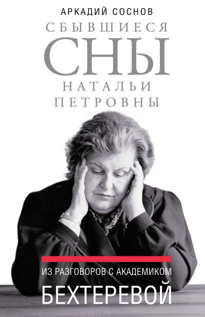 Сбывшиеся сны Натальи Петровны : Из разговоров с академиком Бехтеревой