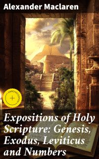Expositions of Holy Scripture: Genesis, Exodus, Leviticus and Numbers