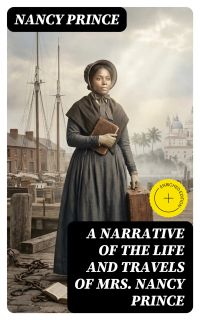 A Narrative of the Life and Travels of Mrs. Nancy Prince