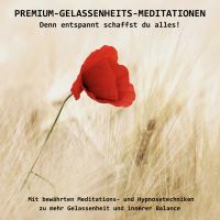 PREMIUM-GELASSENHEITS-MEDITATIONEN: Denn entspannt schaffst Du alles!