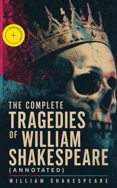 The Complete Tragedies of William Shakespeare (Annotated)