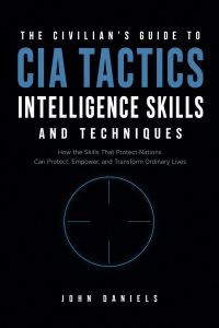 The Civilian's Guide to CIA Tactics, Intelligence Skills, and Techniques