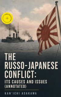 The Russo-Japanese Conflict: Its Causes and Issues (Annotated)