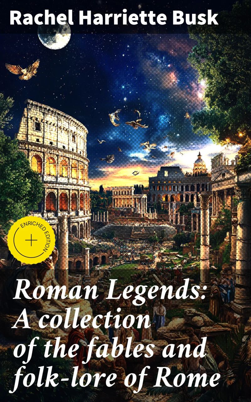Roman Legends: A collection of the fables and folk-lore of Rome