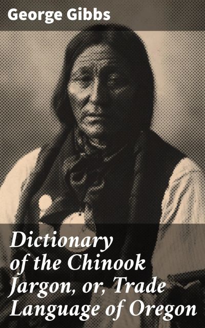 Dictionary of the Chinook Jargon, or, Trade Language of Oregon