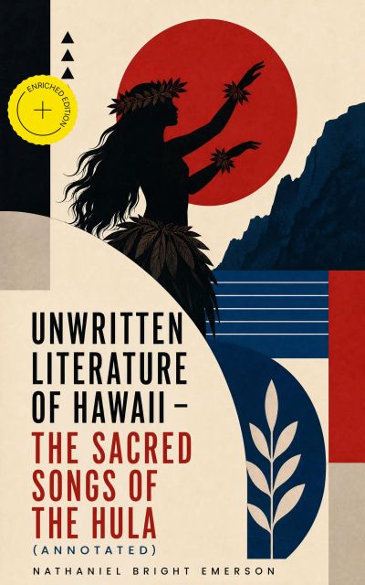 Unwritten Literature of Hawaii - The Sacred Songs of the Hula (Annotated)