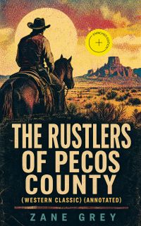 The Rustlers of Pecos County (Western Classic) (Annotated)