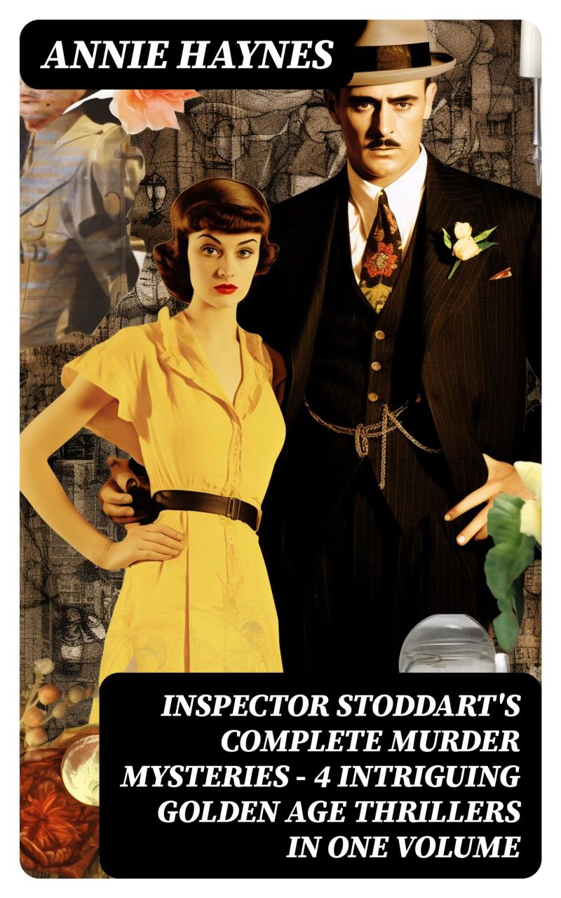 INSPECTOR STODDART'S COMPLETE MURDER MYSTERIES – 4 Intriguing Golden Age Thrillers in One Volume
