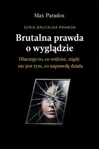 Brutalna prawda o wyglądzie - dlaczego to, co widzisz, nigdy nie jest tym, co naprawdę działa
