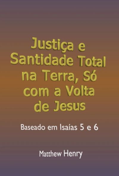 Justiça E Santidade Total Na Terra Só Com A Volta De Jesus