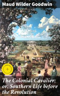 The Colonial Cavalier; or, Southern Life before the Revolution