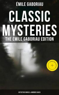 Classic Mysteries - The Émile Gaboriau Edition (Detective Novels & Murder Cases)