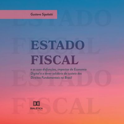 Estado Fiscal e as suas disfunções, impactos da Economia Digital e o dever solidário de custeio dos Direitos Fundamentais no Brasil cover