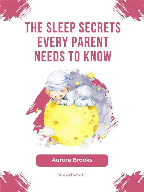 The Sleep Secrets Every Parent Needs to Know