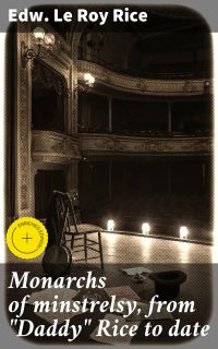 Monarchs of minstrelsy, from "Daddy" Rice to date