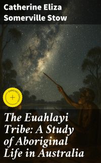 The Euahlayi Tribe: A Study of Aboriginal Life in Australia