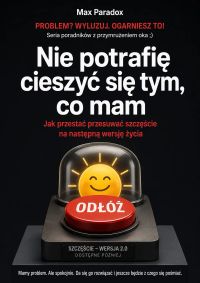 Nie potrafię cieszyć się tym, co mam - Jak przestać przesuwać szczęście na następną wersję życia