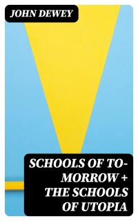 Schools Of To-morrow + The Schools of Utopia