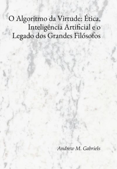 O Algoritmo Da Virtude: Ética, Inteligência Artificial E O Legado Dos Grandes Filósofos