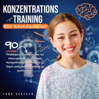 Konzentrationstraining für Grundschüler: 90 praktische Übungen, um Ihr Kind optimal zu fördern, Konzentrationsprobleme zu lösen und den Lernerfolg zu maximieren