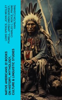Native Americans: 22 Books on History, Mythology, Culture & Linguistic Studies