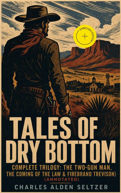 TALES OF DRY BOTTOM – Complete Trilogy: The Two-Gun Man, The Coming of the Law & Firebrand Trevison) (Annotated)