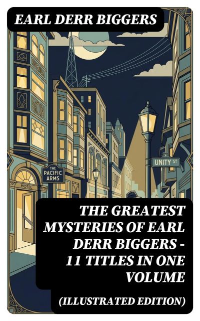 The Greatest Mysteries of Earl Derr Biggers – 11 Titles in One Volume (Illustrated Edition)