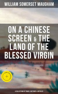 On a Chinese Screen & The Land of the Blessed Virgin (A Collection of Travel Sketches & Articles)