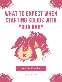 What to Expect When Starting Solids with Your Baby