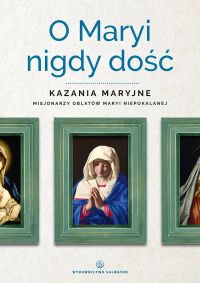 O Maryi nigdy dość. Kazania maryjne misjonarzy oblatów Maryi Niepokalanej