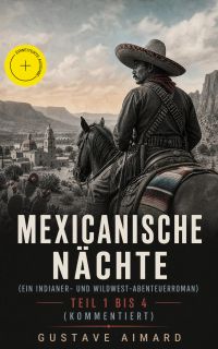 Mexicanische Nächte (ein Indianer- und Wildwest-Abenteuerroman) - Teil 1 bis 4 (Kommentiert)