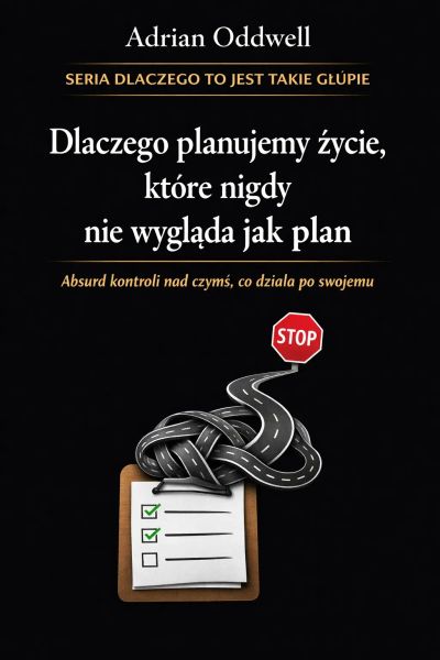 Dlaczego planujemy życie, które nigdy nie wygląda jak plan  - absurd kontroli nad czymś, co działa po swojemu