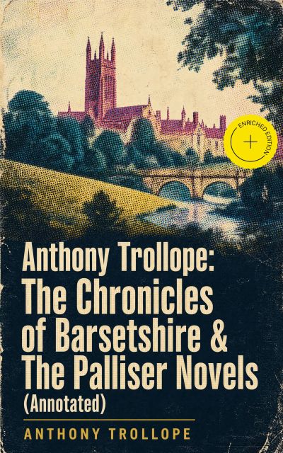 Anthony Trollope: The Chronicles of Barsetshire & The Palliser Novels (Annotated)